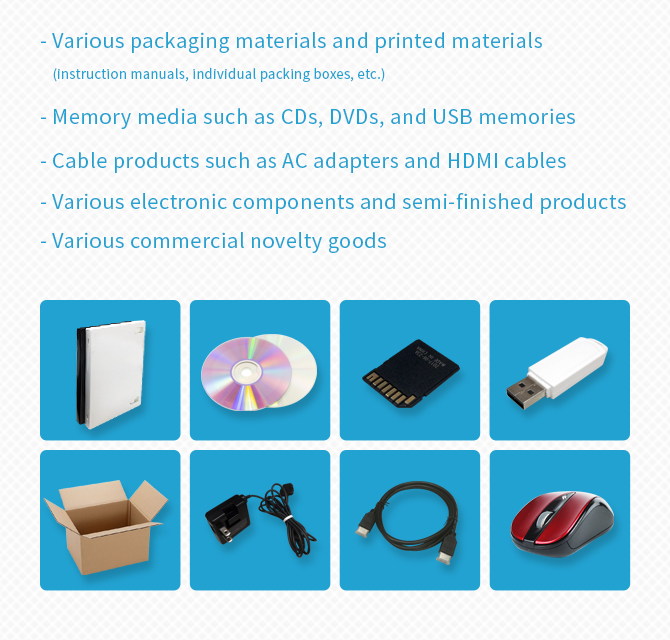 - Various packaging materials and printed matter (instruction manuals, individual packing boxes, etc.) - CDs, DVDs, USB memory, and other storage media - AC power adapter, HDMI, and other cables - Various electronic components and semi-finished products - Various novelty goods, etc.